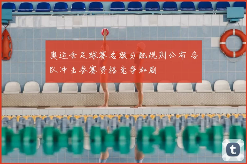奥运会足球赛名额分配规则公布 各队冲击参赛资格竞争加剧