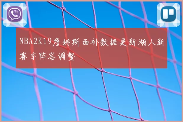 NBA2K19詹姆斯面补数据更新湖人新赛季阵容调整