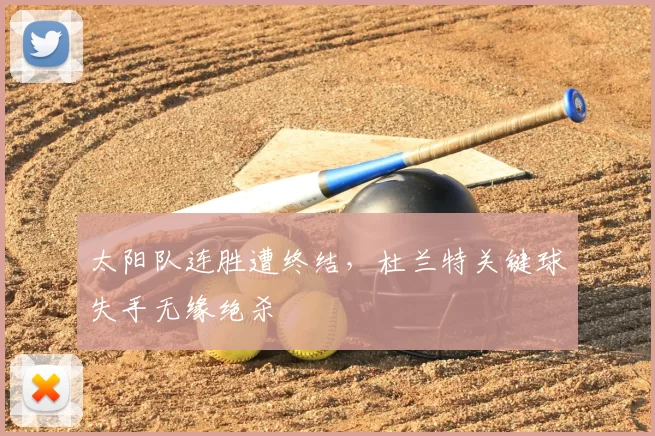 太阳队连胜遭终结,杜兰特关键球失手无缘绝杀