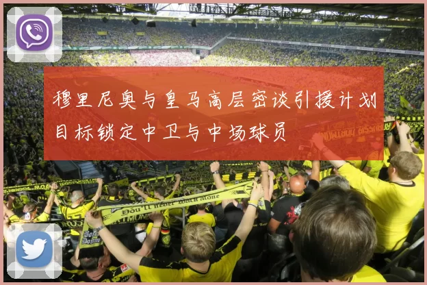 穆里尼奥与皇马高层密谈引援计划目标锁定中卫与中场球员
