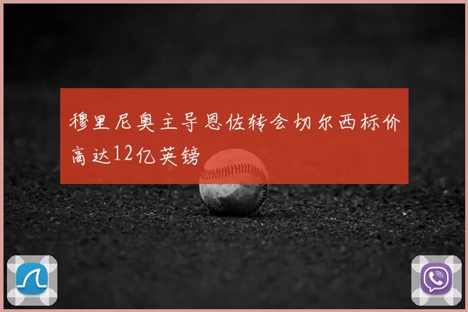 穆里尼奥主导恩佐转会切尔西标价高达12亿英镑