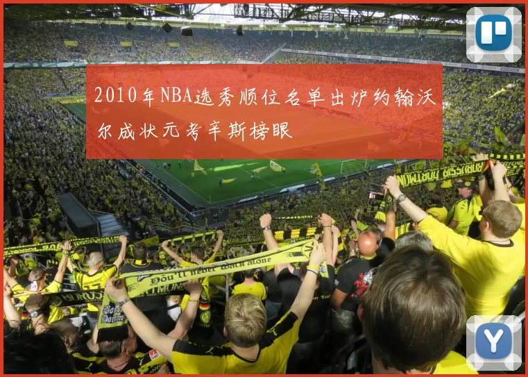 2010年NBA选秀顺位名单出炉约翰沃尔成状元考辛斯榜眼
