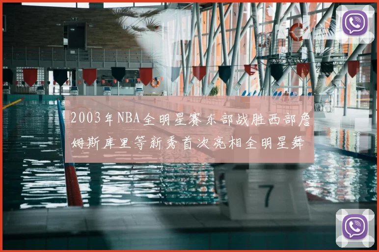 2003年NBA全明星赛东部战胜西部詹姆斯库里等新秀首次亮相全明星舞台